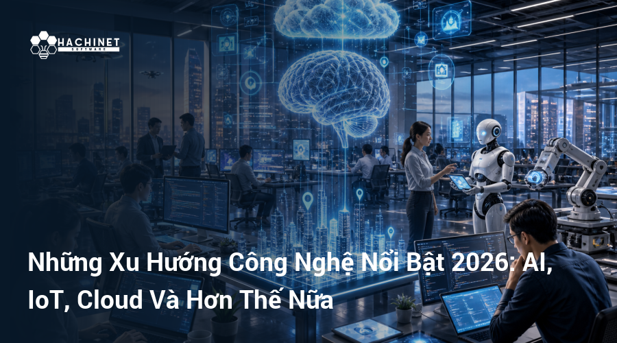 Những Xu Hướng Công Nghệ Nổi Bật 2026: AI, IoT, Cloud Và Hơn Thế Nữa
