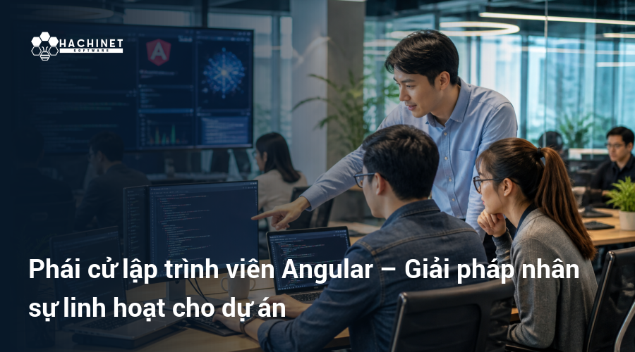 Phái cử lập trình viên Angular – Giải pháp nhân sự linh hoạt cho dự án