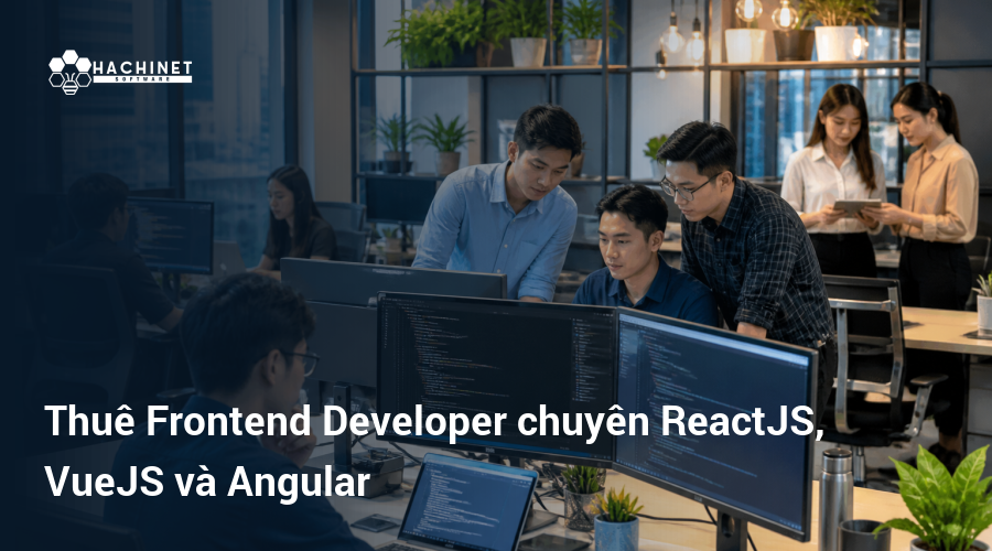 Thuê Frontend Developer chuyên ReactJS, VueJS và Angular