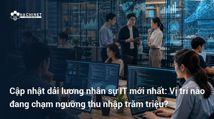 Cập nhật dải lương nhân sự IT mới nhất: Vị trí nào đang chạm ngưỡng thu nhập trăm triệu?