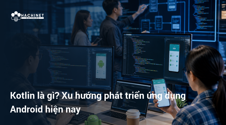 Kotlin là gì? Xu hướng phát triển ứng dụng Android hiện nay