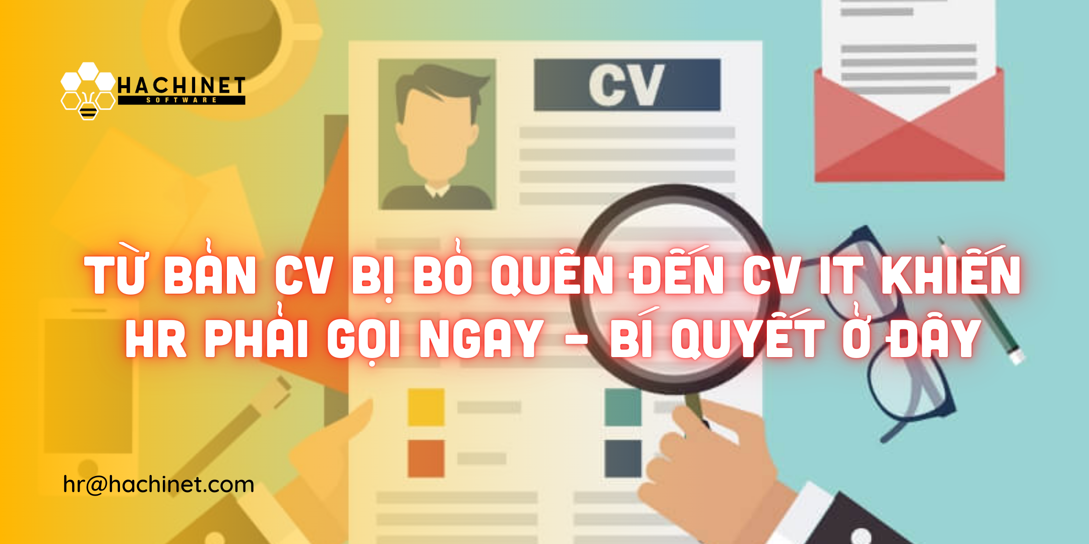 Từ bản CV bị bỏ quên đến CV IT khiến HR phải gọi ngay – bí quyết ở đây