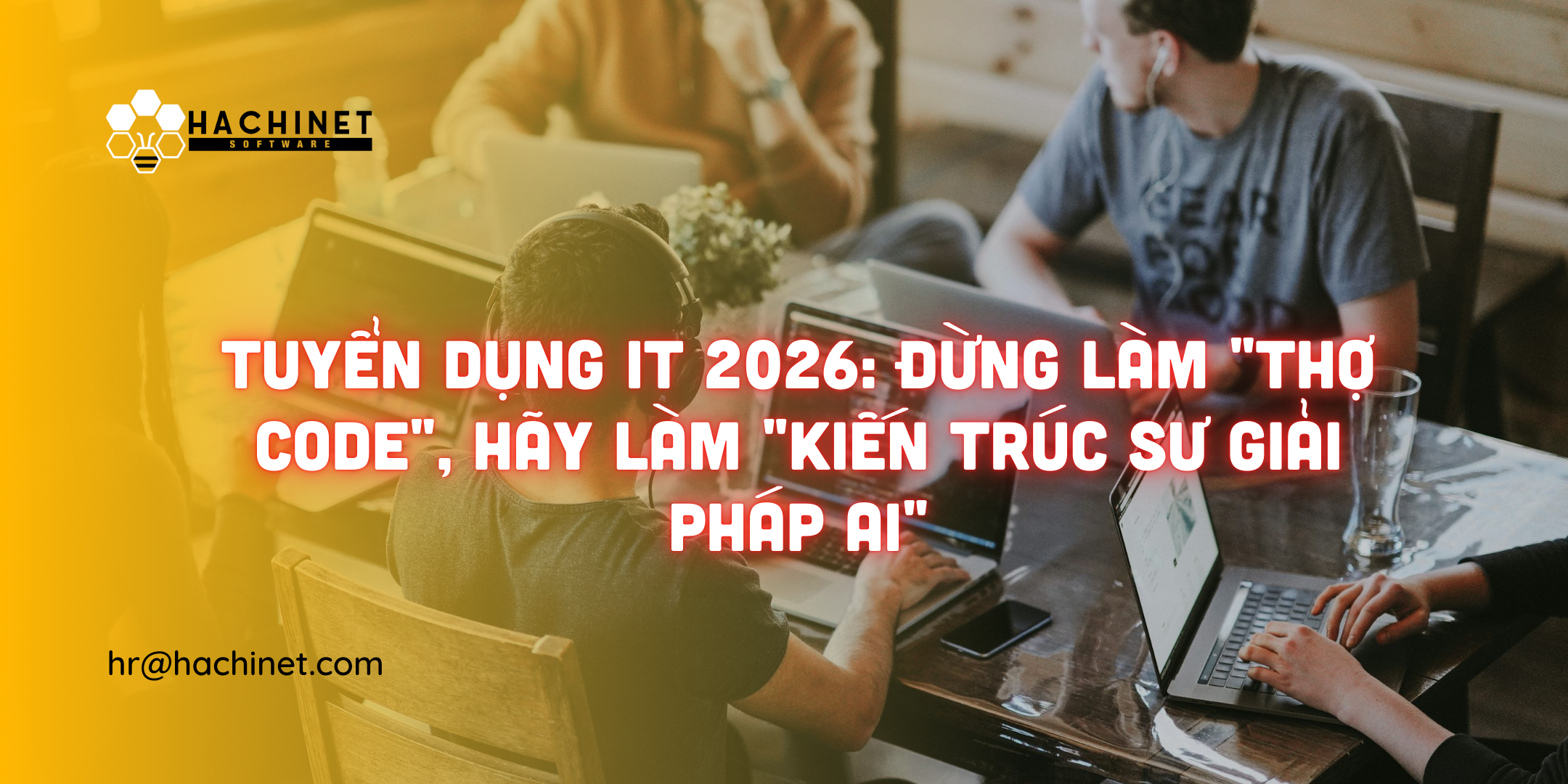 Tuyển dụng IT 2026: Đừng làm "Thợ Code", hãy làm "Kiến trúc sư giải pháp AI"